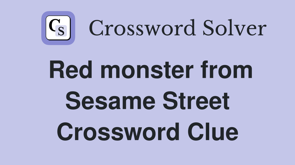 Red monster from Sesame Street Crossword Clue
