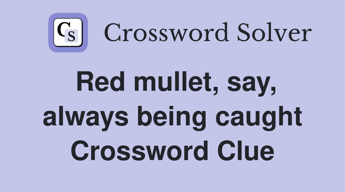Red mullet, say, always being caught Crossword Clue