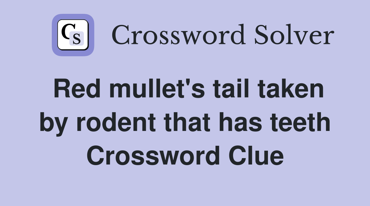 Red mullet's tail taken by rodent that has teeth Crossword Clue