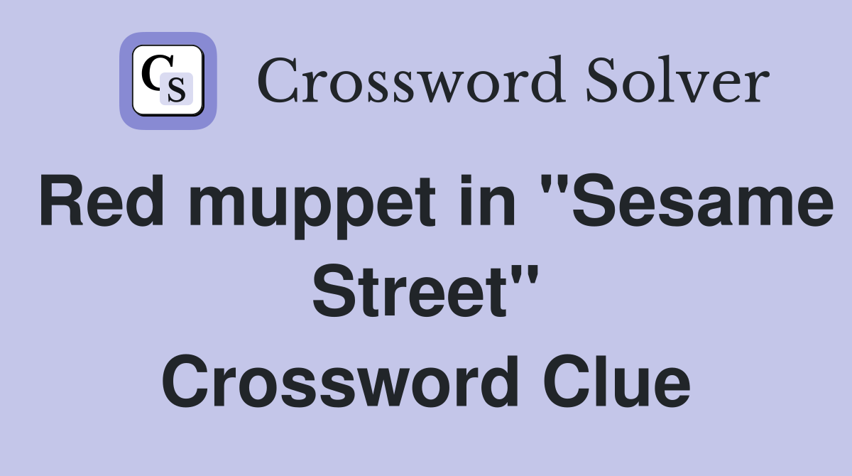 Red muppet in "Sesame Street" Crossword Clue