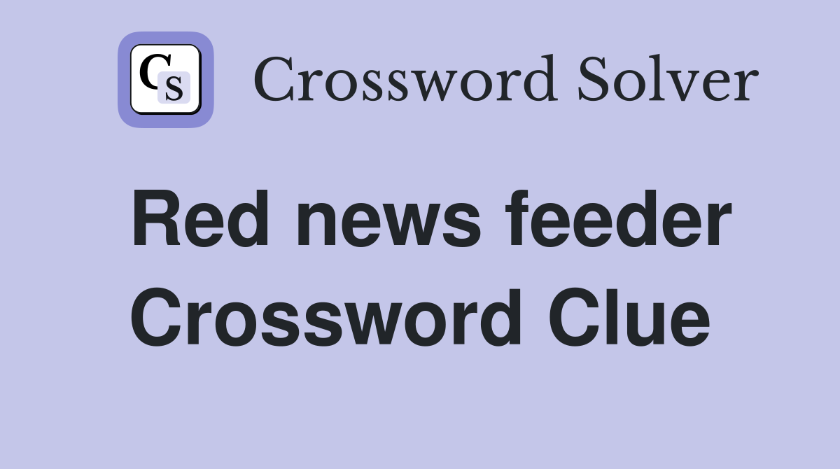 Red news feeder Crossword Clue