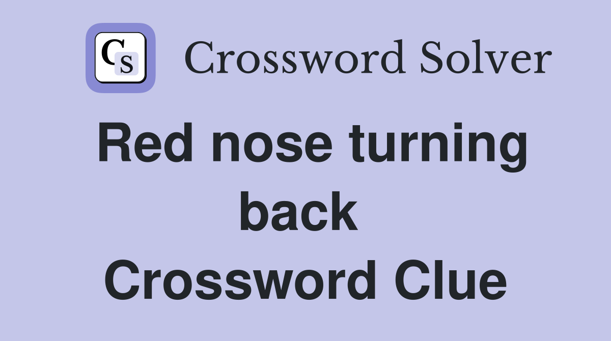 Red nose turning back  Crossword Clue