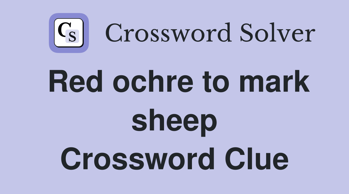 Red ochre to mark sheep Crossword Clue