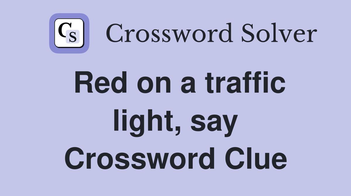 Red on a traffic light, say Crossword Clue