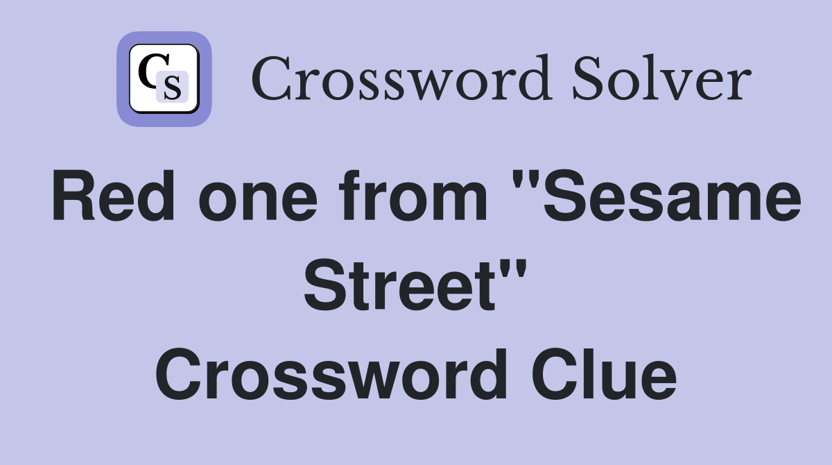 Red one from "Sesame Street" Crossword Clue