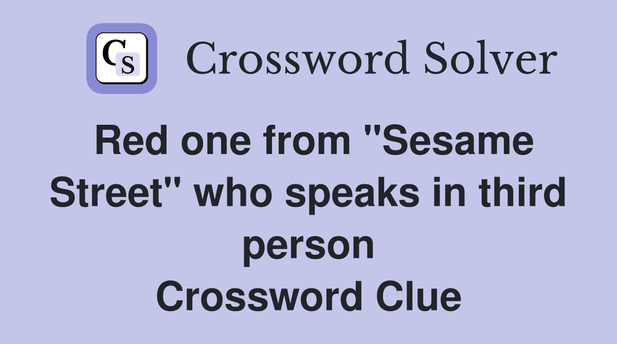 Red one from "Sesame Street" who speaks in third person Crossword Clue