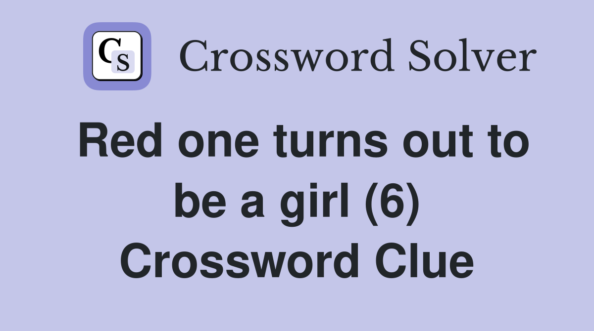 Red one turns out to be a girl (6) Crossword Clue
