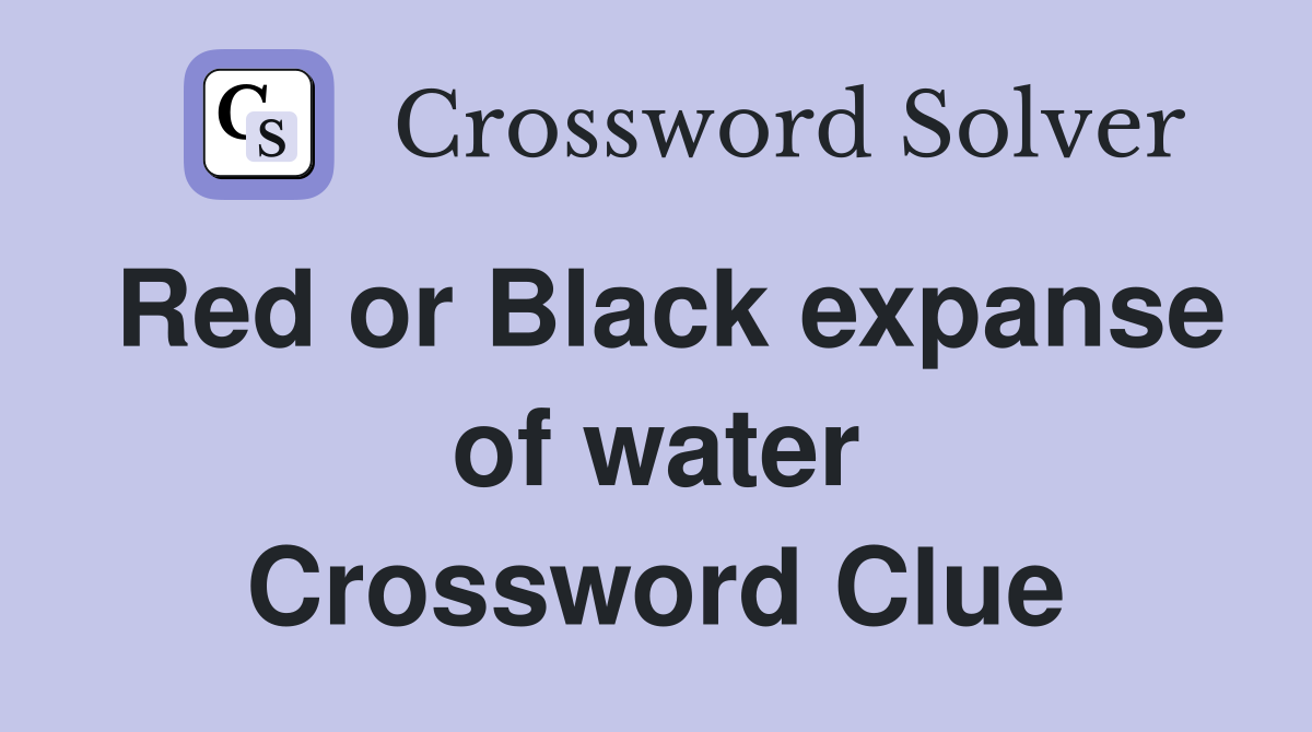 Red or Black expanse of water Crossword Clue