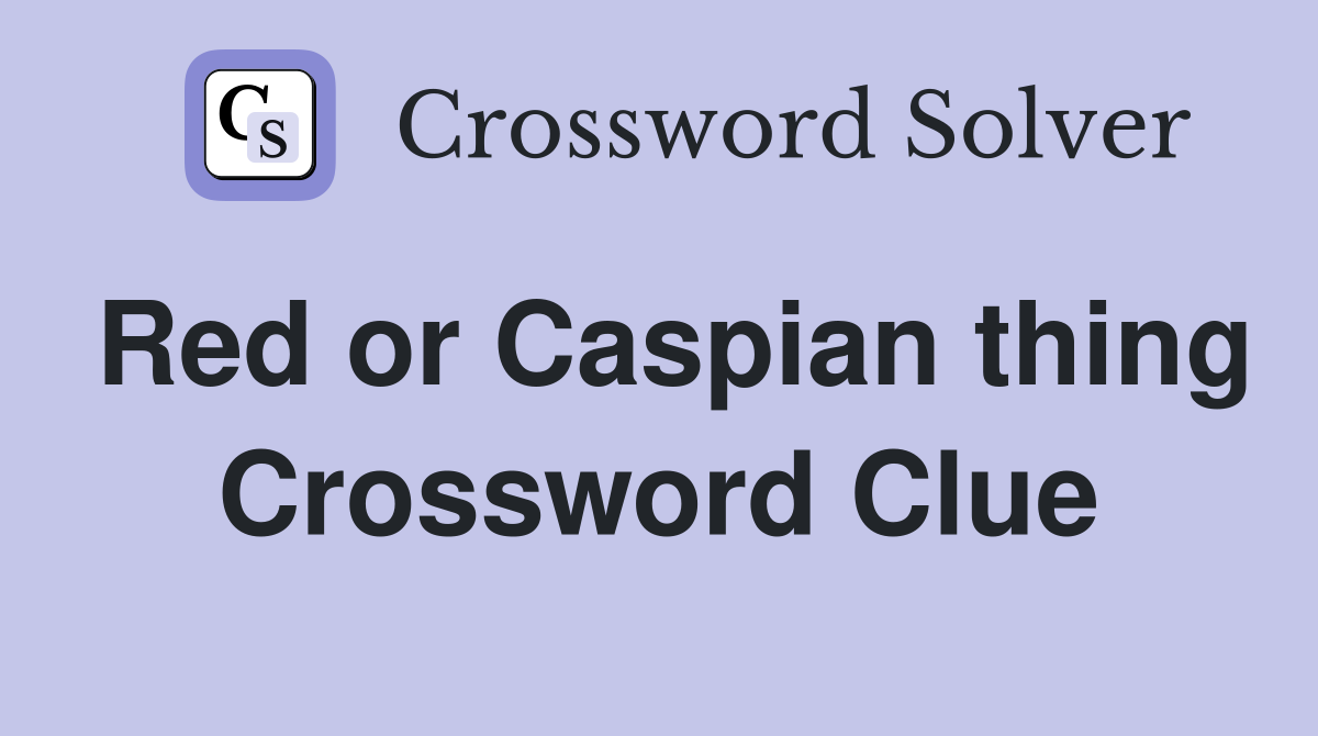 Red or Caspian thing Crossword Clue