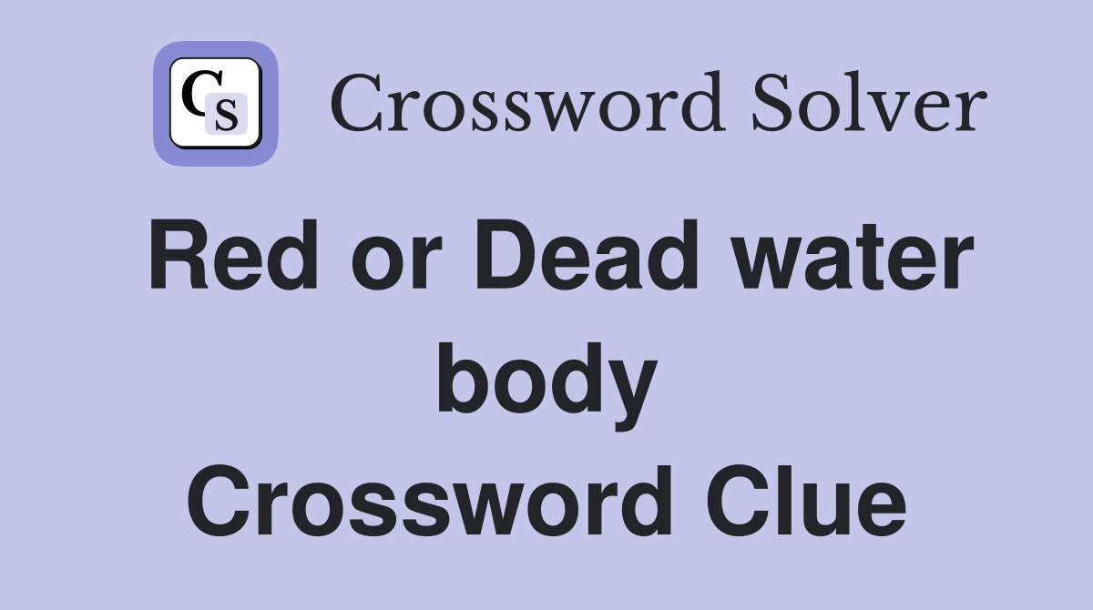 Red or Dead water body Crossword Clue
