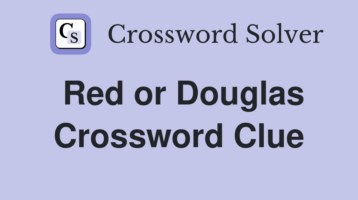 Red or Douglas Crossword Clue