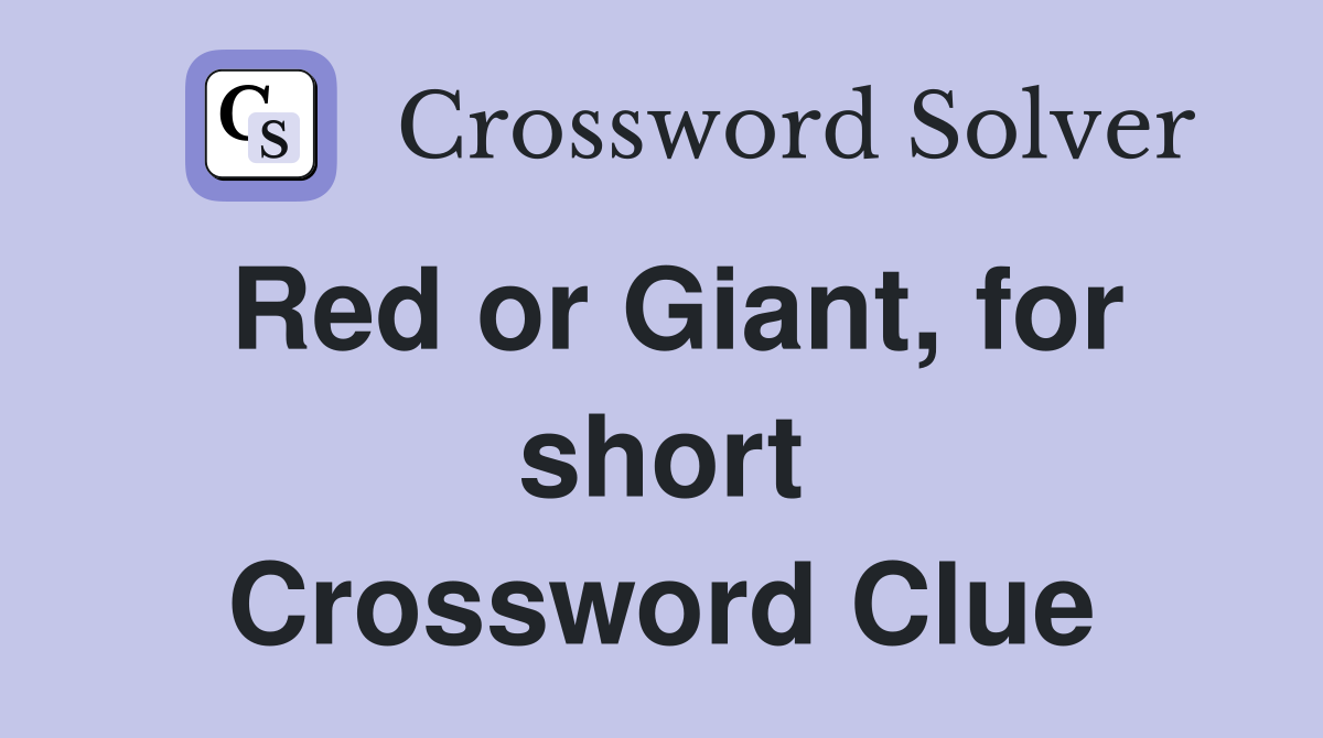 Red or Giant, for short Crossword Clue