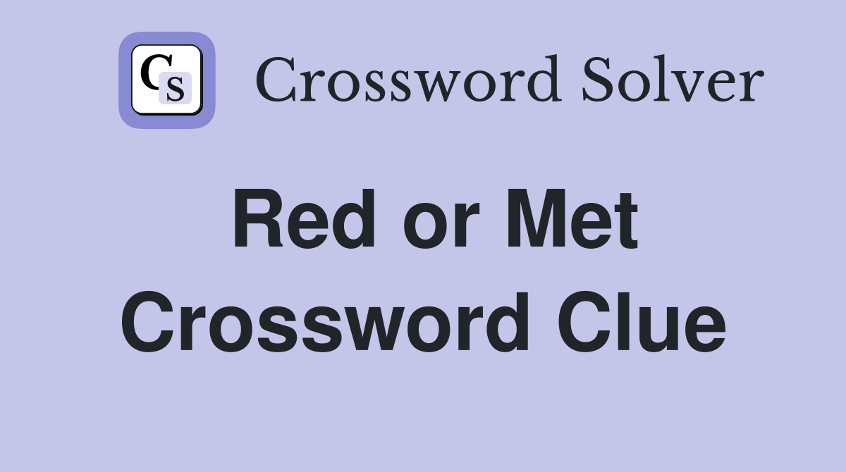 Red or Met Crossword Clue