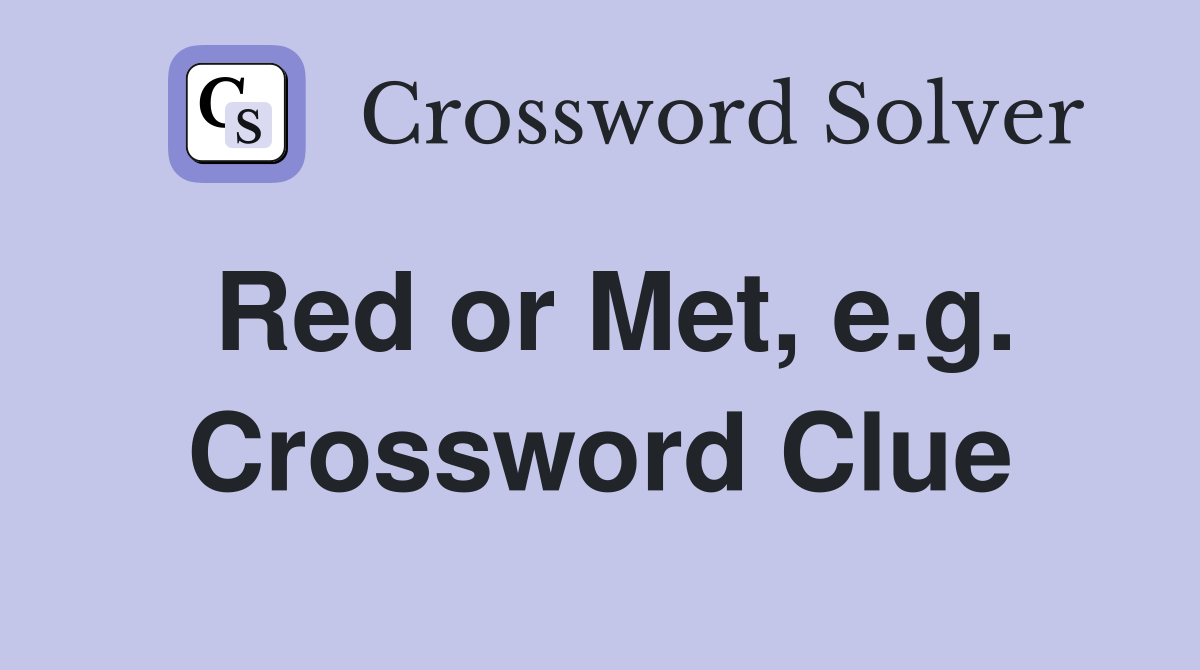 Red or Met, e.g. Crossword Clue