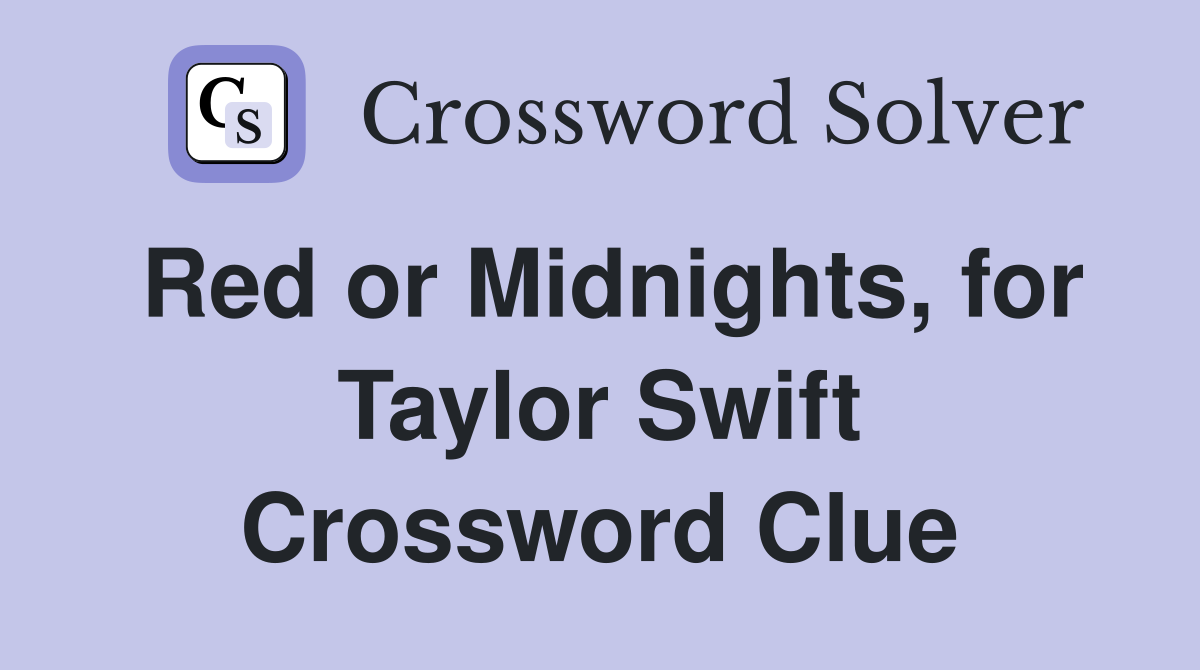 Red or Midnights, for Taylor Swift Crossword Clue
