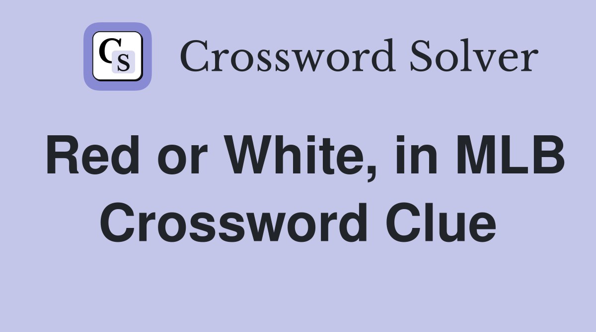 Red or White, in MLB Crossword Clue