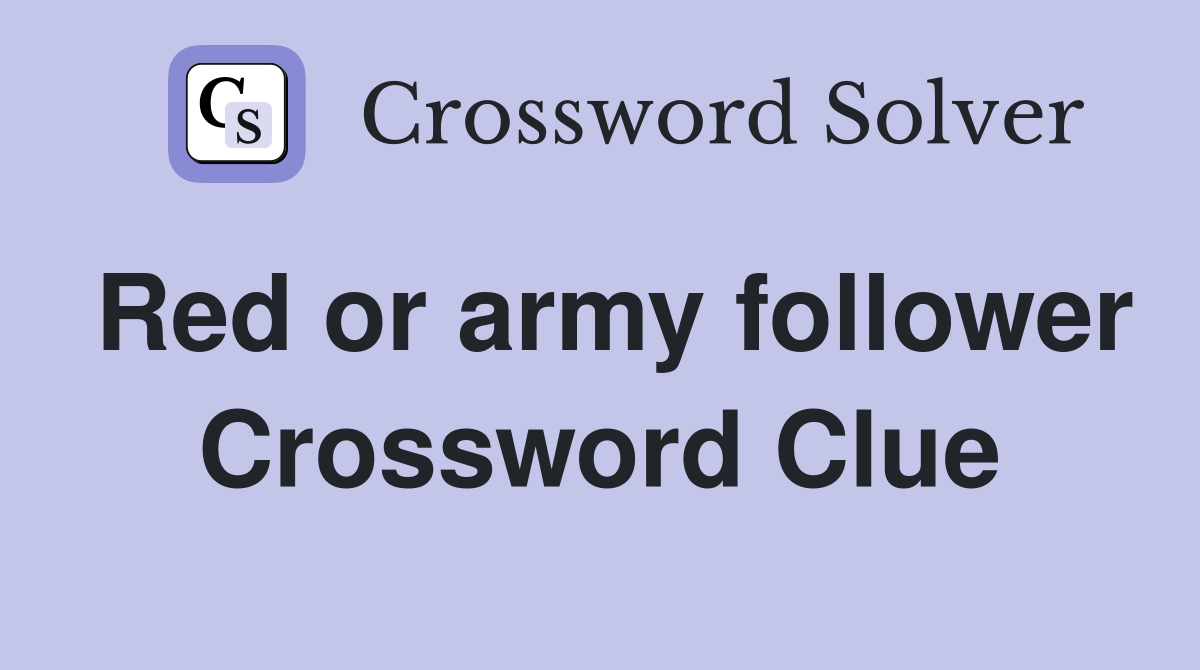 Red or army follower Crossword Clue
