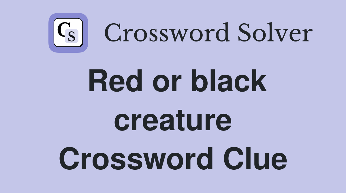 Red or black creature Crossword Clue