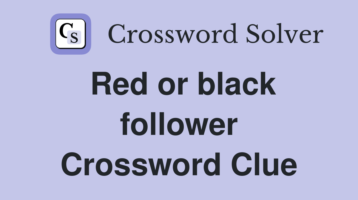 Red or black follower Crossword Clue