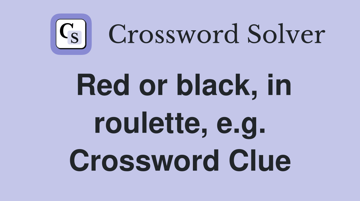 Red or black, in roulette, e.g. Crossword Clue