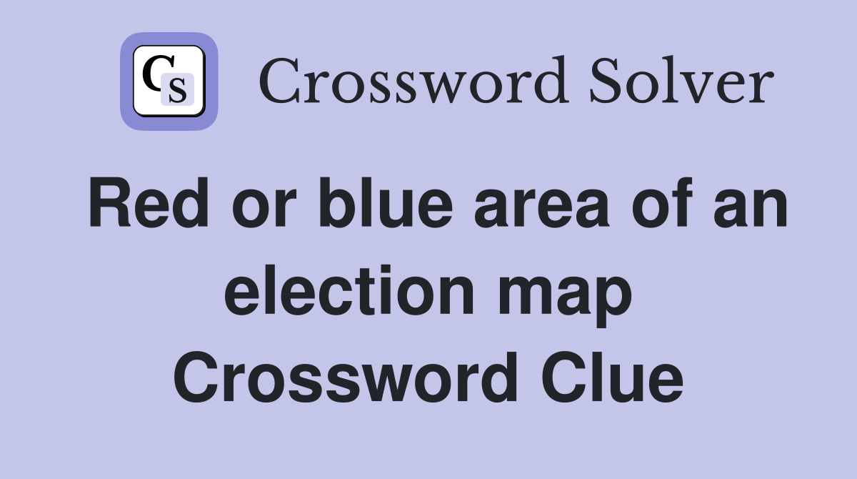 Red or blue area of an election map Crossword Clue