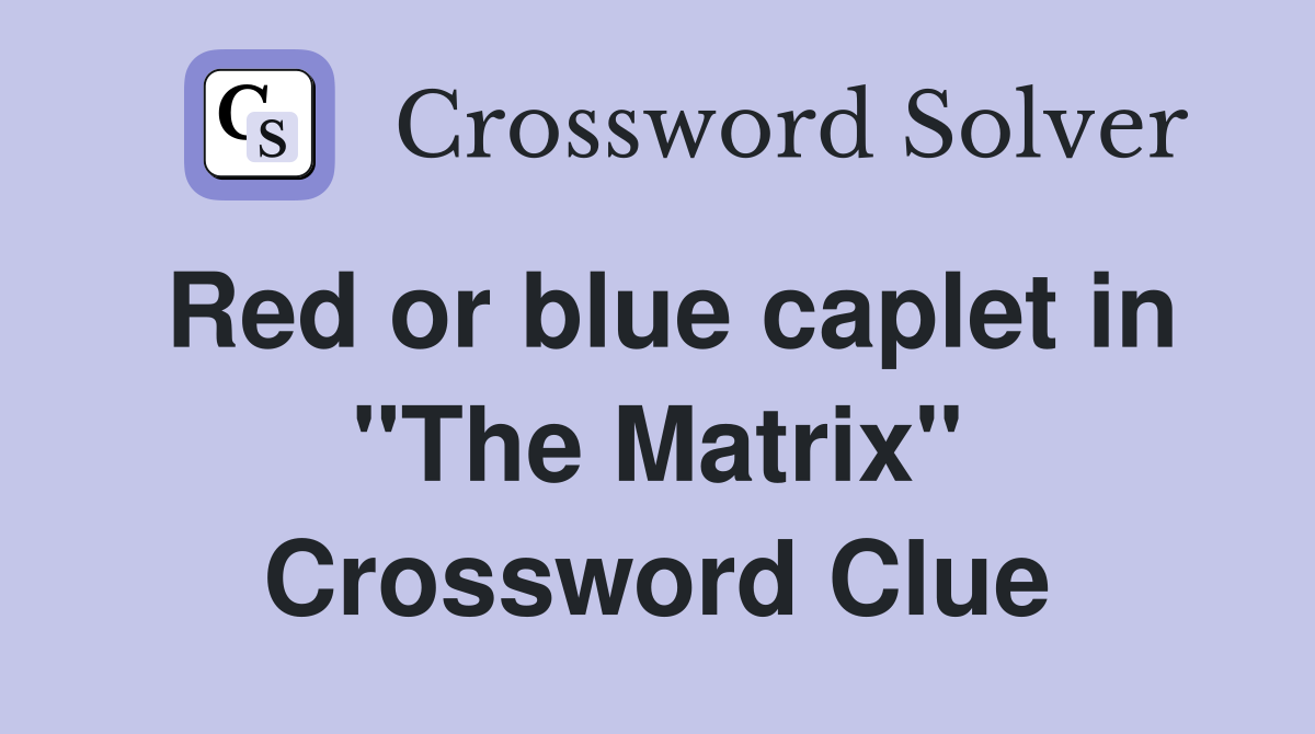 Red or blue caplet in "The Matrix" Crossword Clue