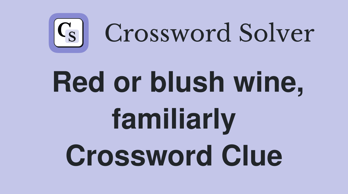 Red or blush wine, familiarly Crossword Clue