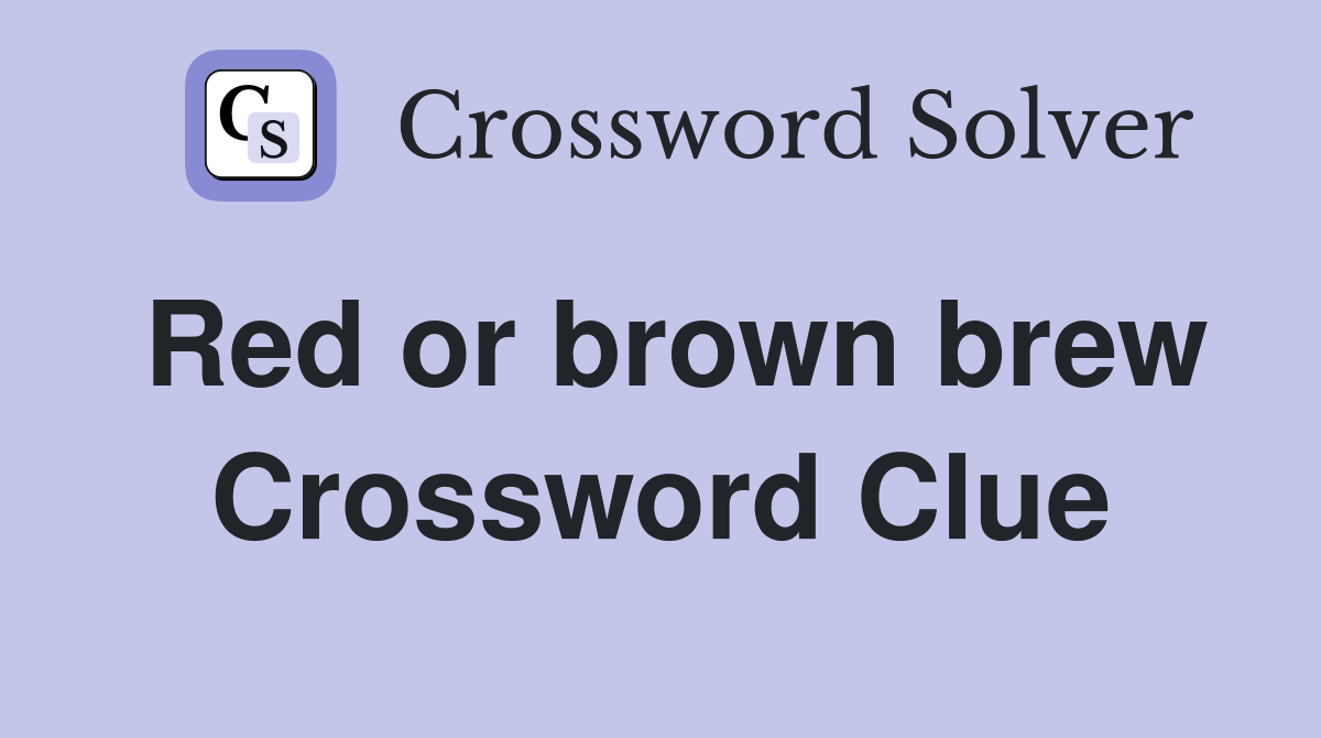 Red or brown brew Crossword Clue
