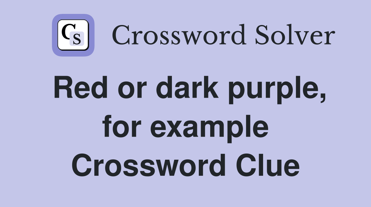 Red or dark purple, for example Crossword Clue