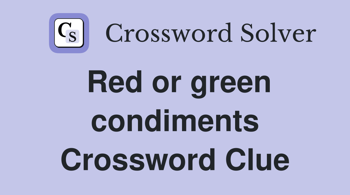 Red or green condiments Crossword Clue