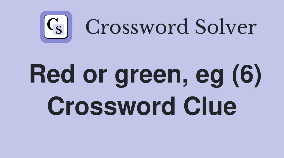 Red or green, eg (6) Crossword Clue