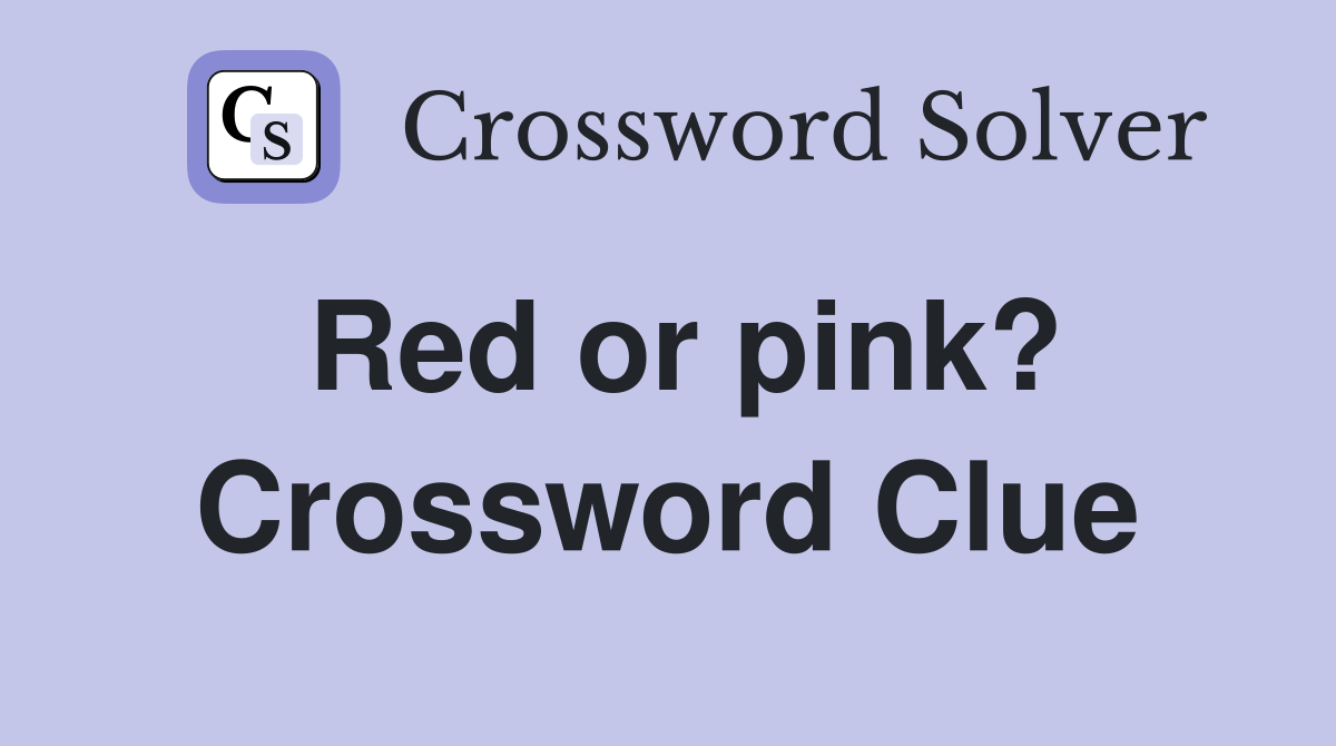 Red or pink? Crossword Clue