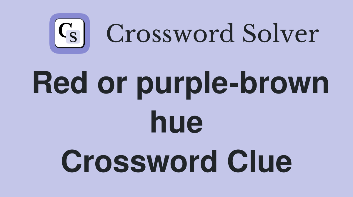 Red or purple-brown hue Crossword Clue