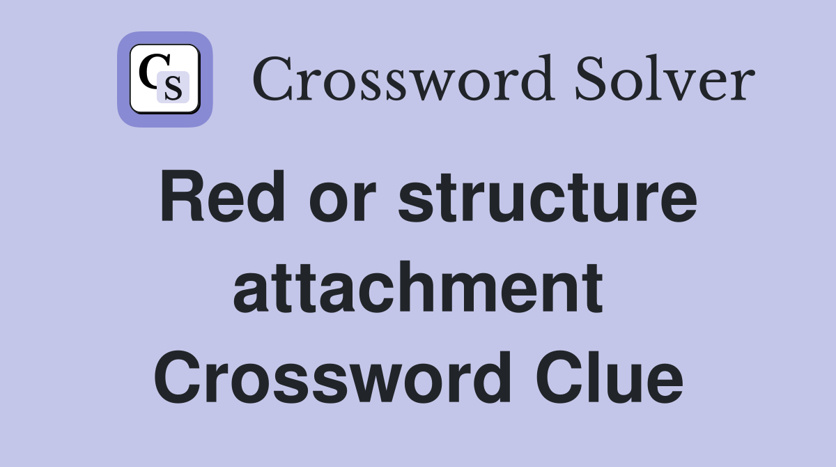Red or structure attachment Crossword Clue