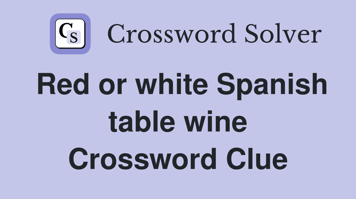 Red or white Spanish table wine Crossword Clue