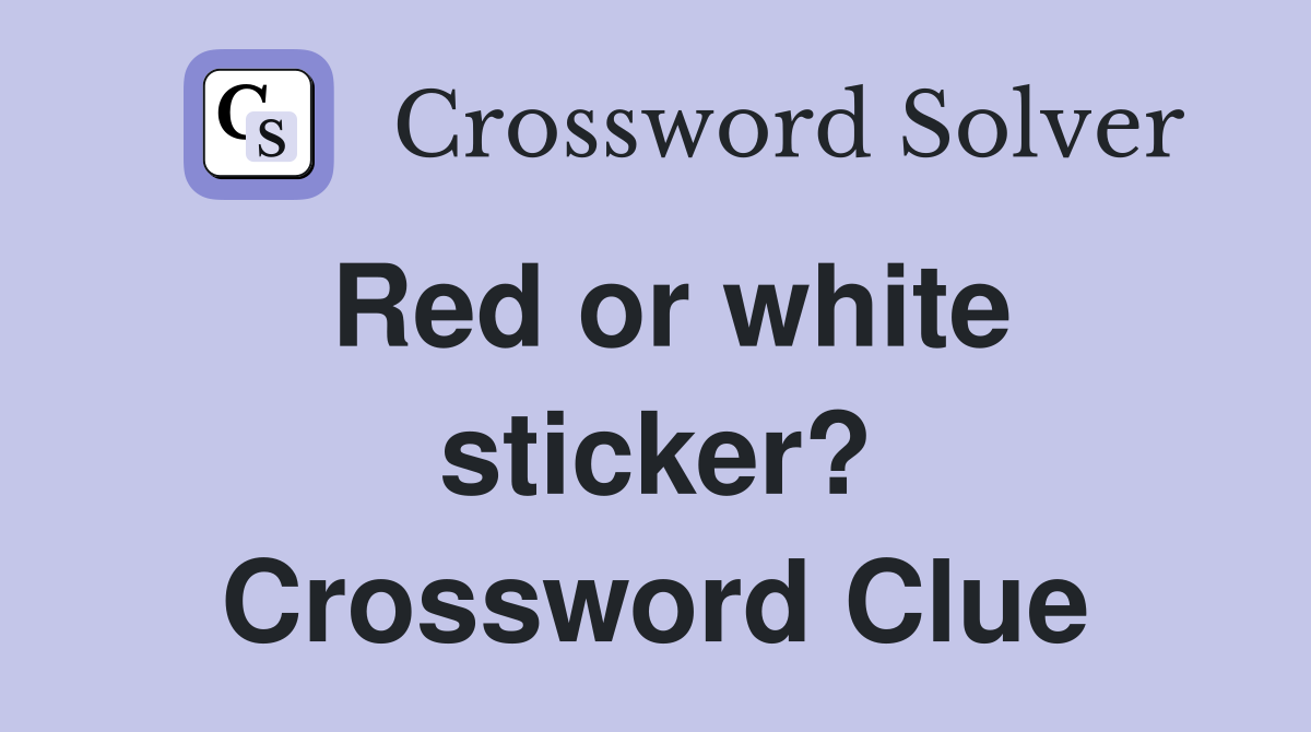 Red or white sticker? Crossword Clue