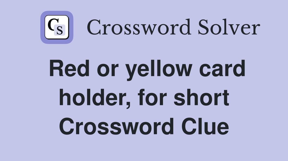Red or yellow card holder, for short Crossword Clue