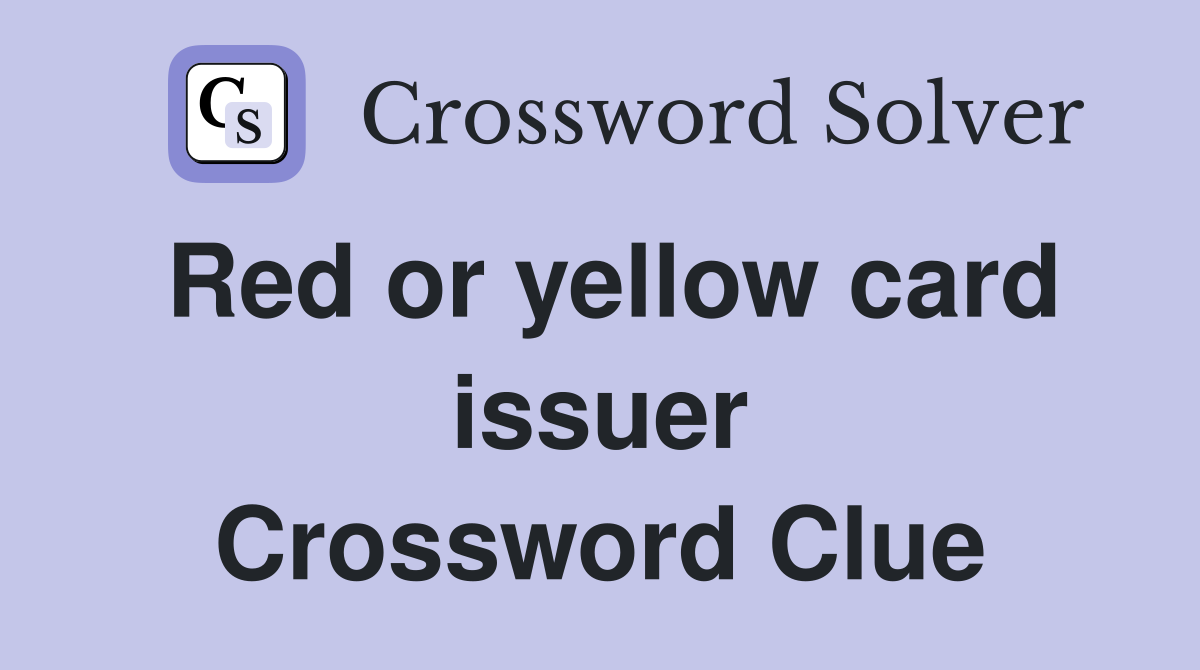 Red or yellow card issuer Crossword Clue