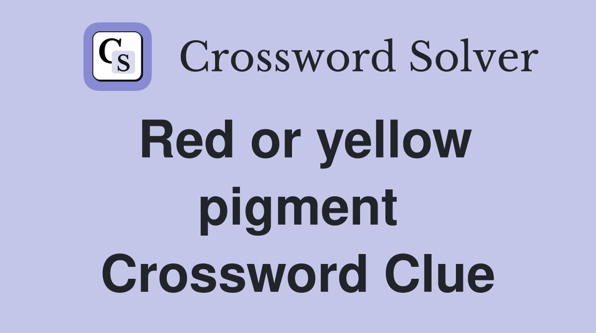 Red or yellow pigment Crossword Clue