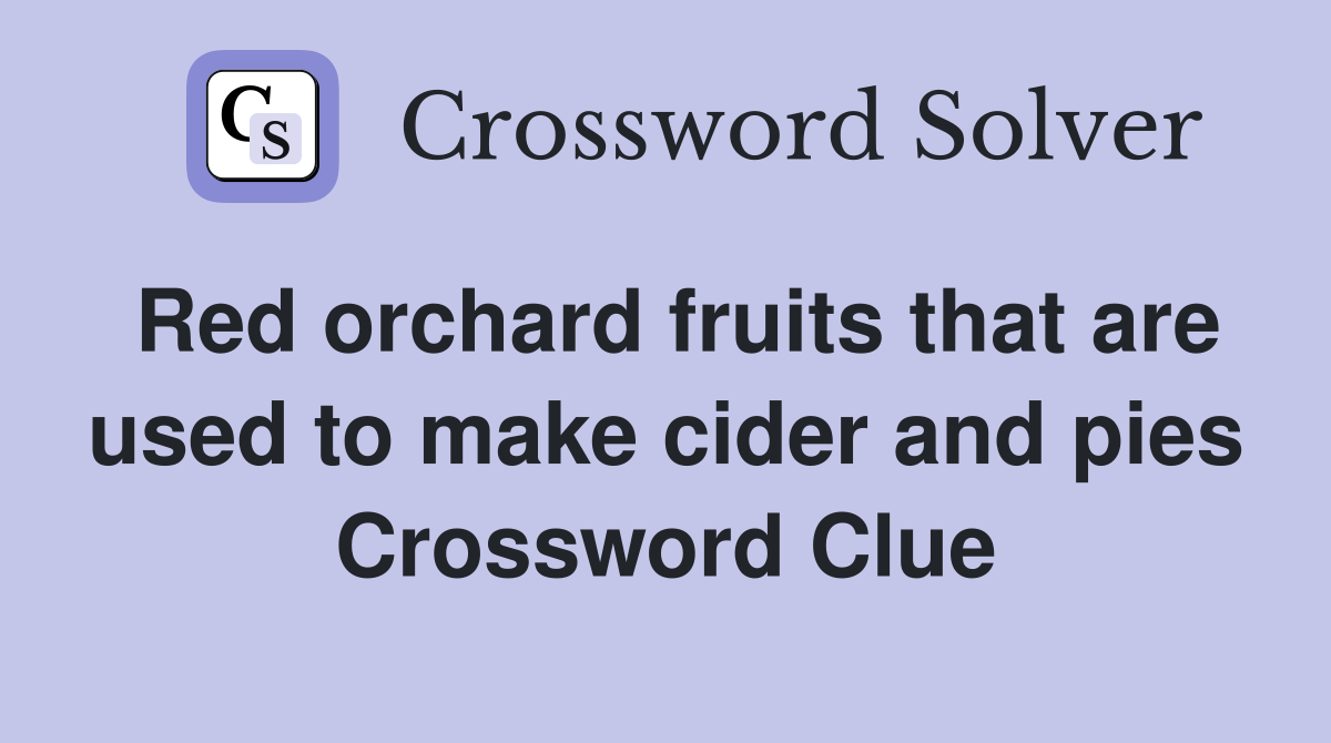 Red orchard fruits that are used to make cider and pies Crossword Clue