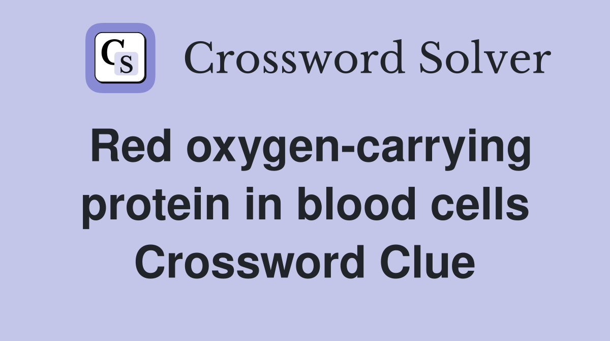 Red oxygen-carrying protein in blood cells Crossword Clue