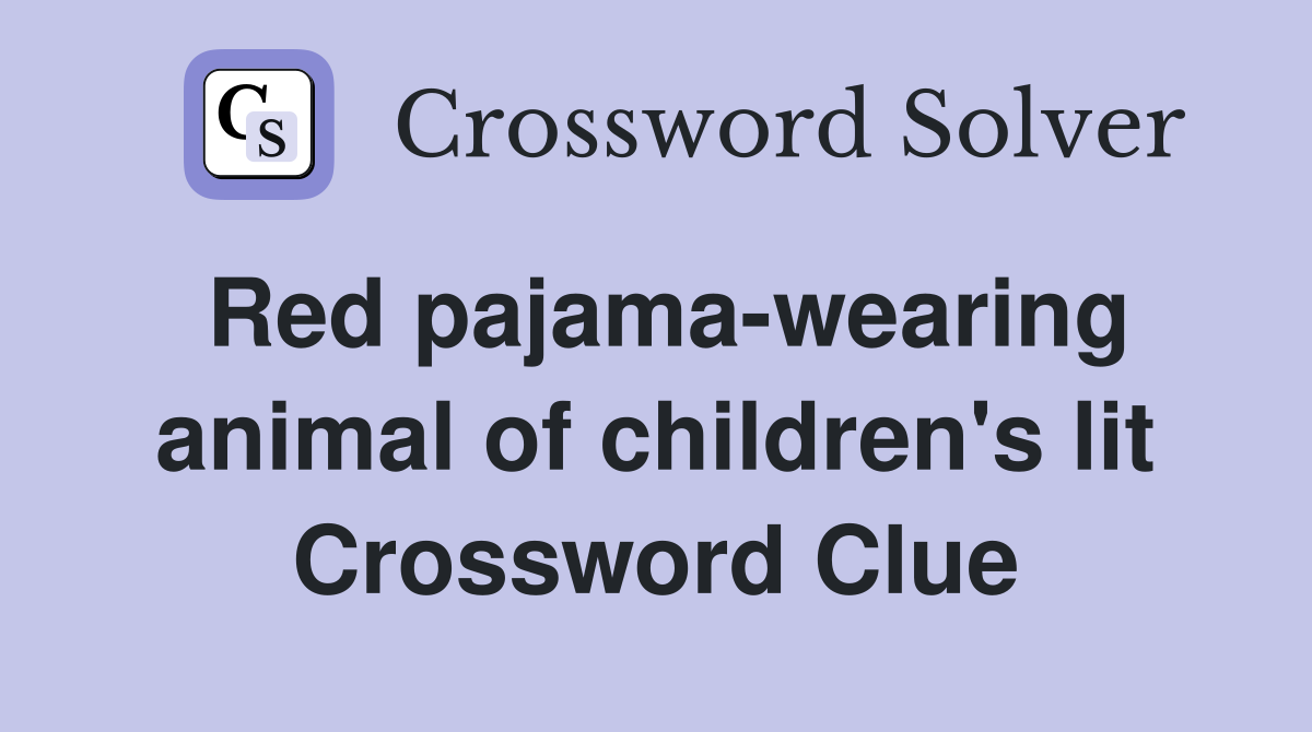 Red pajama-wearing animal of children's lit Crossword Clue