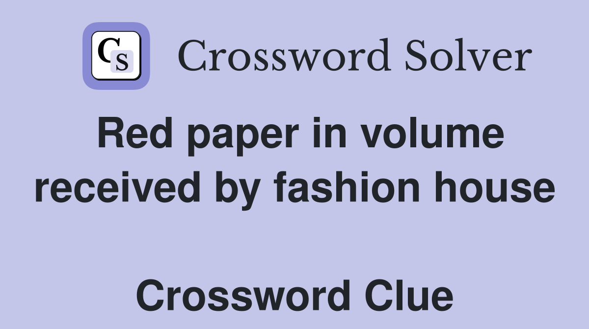 Red paper in volume received by fashion house  Crossword Clue