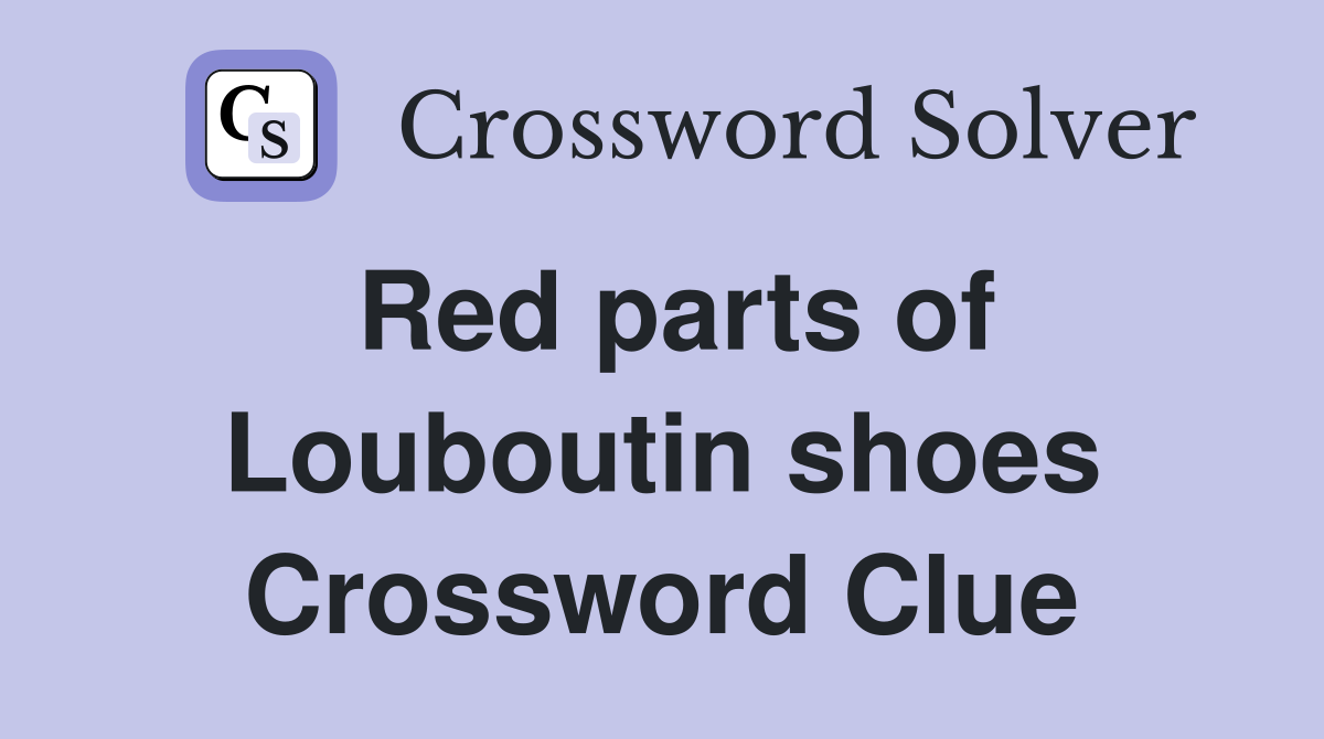 Red parts of Louboutin shoes Crossword Clue