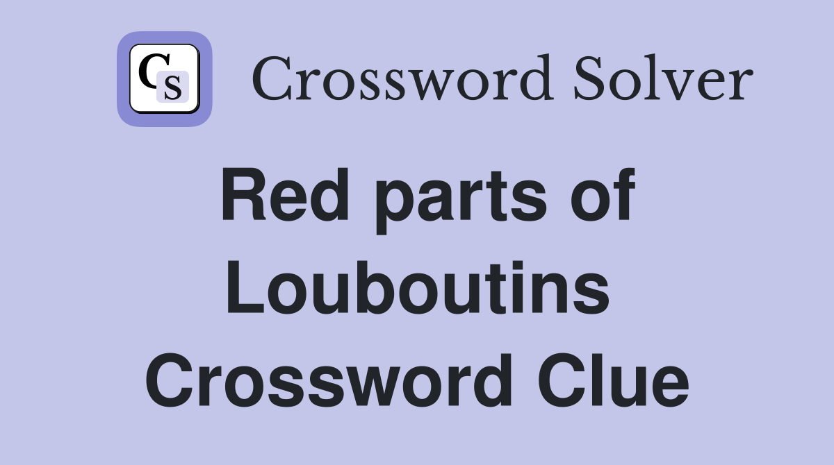 Red parts of Louboutins Crossword Clue