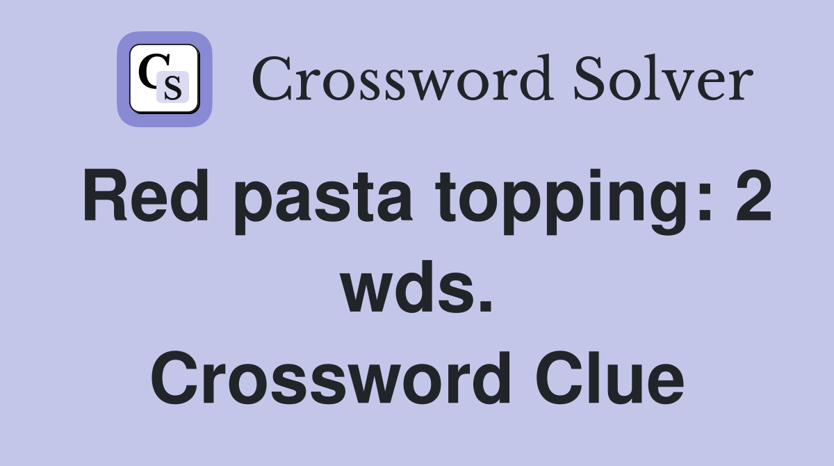 Red pasta topping: 2 wds. Crossword Clue