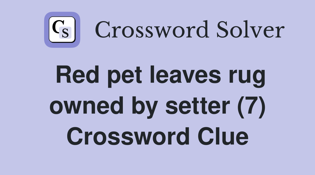 Red pet leaves rug owned by setter (7) Crossword Clue