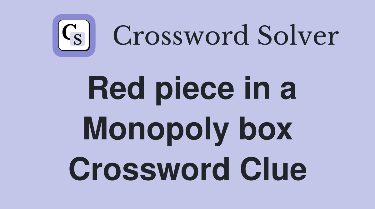 Red piece in a Monopoly box Crossword Clue