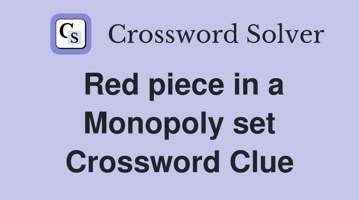 Red piece in a Monopoly set Crossword Clue