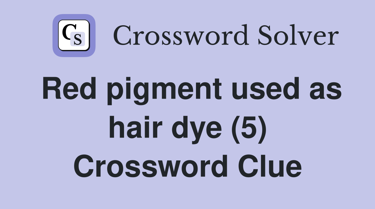 Red pigment used as hair dye (5) Crossword Clue